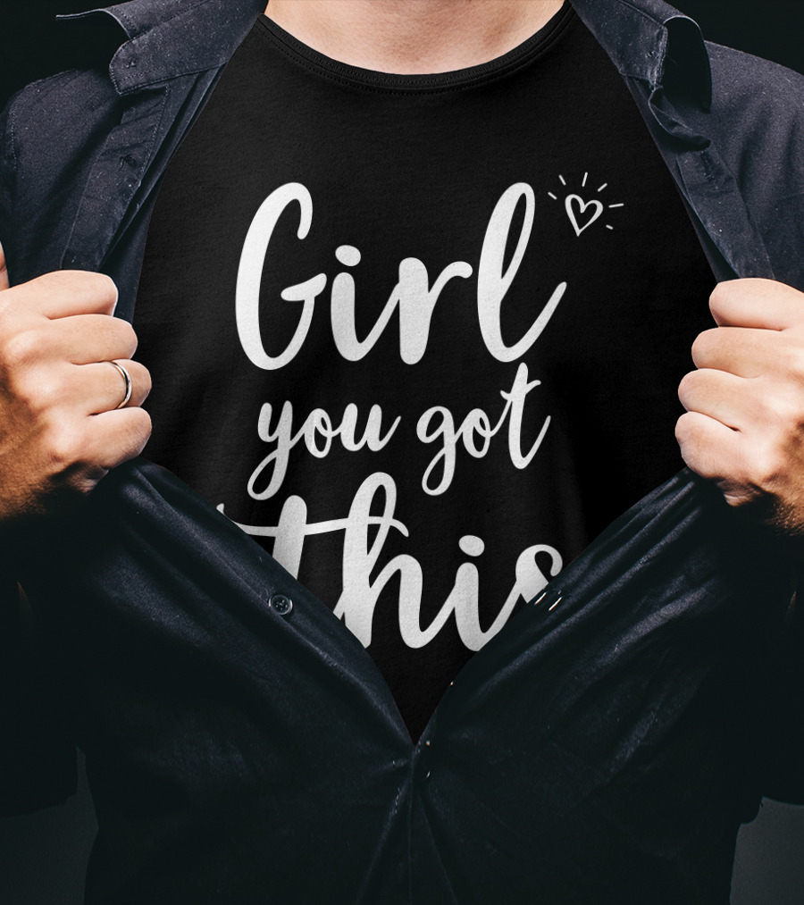 Girl You Got This Heart Encouragement T-Shirt