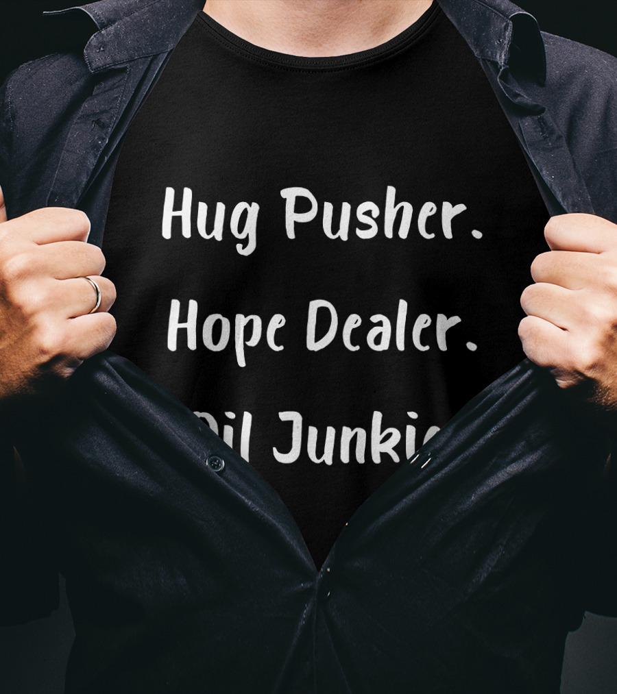 Hug Pusher Hope Dealer Oil Junkie T-Shirt
