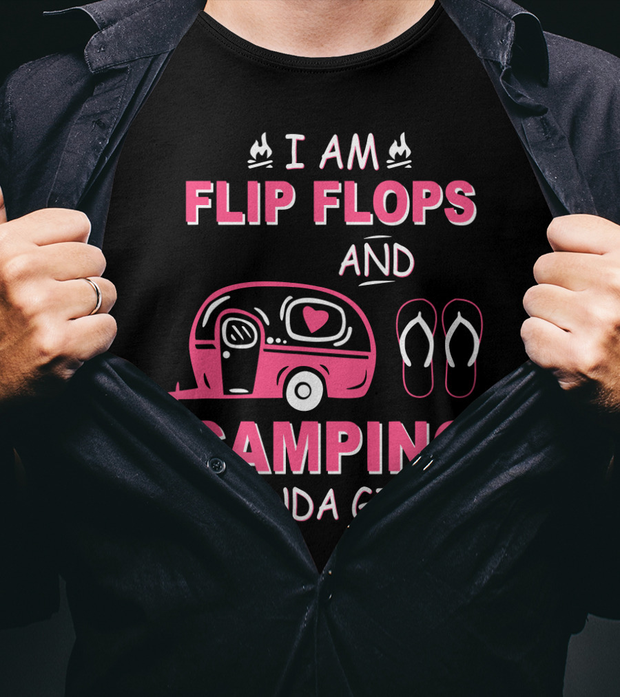 I Am Flip Flops And Camping Kinda Girl Camper And Flip Flops T-Shirt