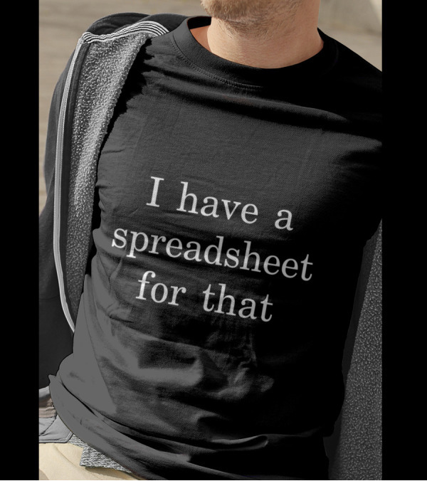 I Have A Spreadsheet For That Funny Nerd Shirt Clever Spreadsheet Humor T-Shirt