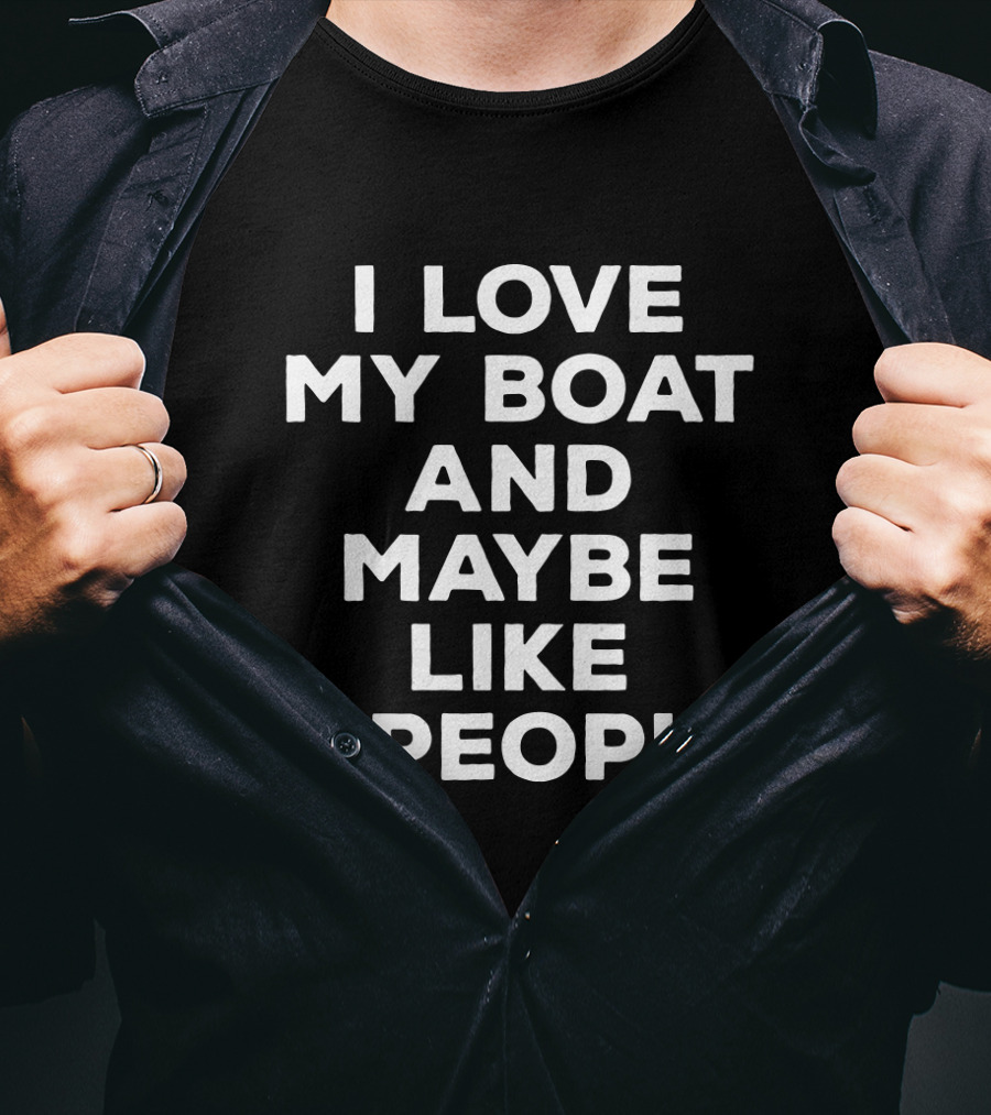 I Love My Boat And Maybe Like 3 People Whimsical Boating Humor T-Shirt