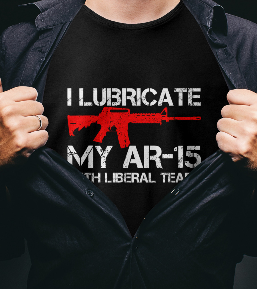 I Lubricate My AR-15 With Liberal Tears Red Rifle T-Shirt