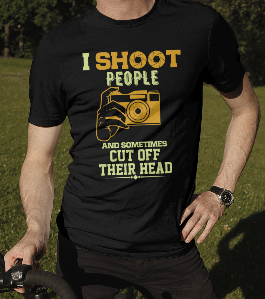 I Shoot People Camera Humor Sometimes Cut Off Their Head T-Shirt