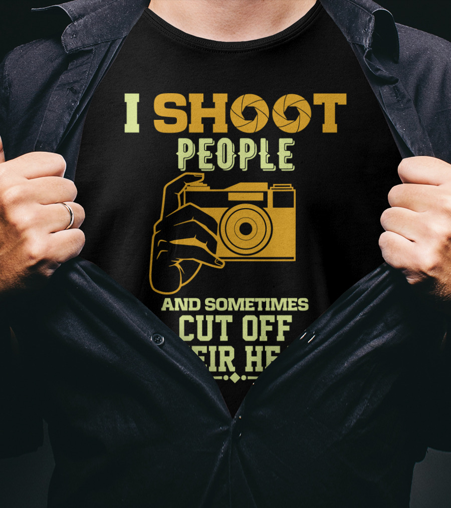 I Shoot People Camera Humor Sometimes Cut Off Their Head T-Shirt