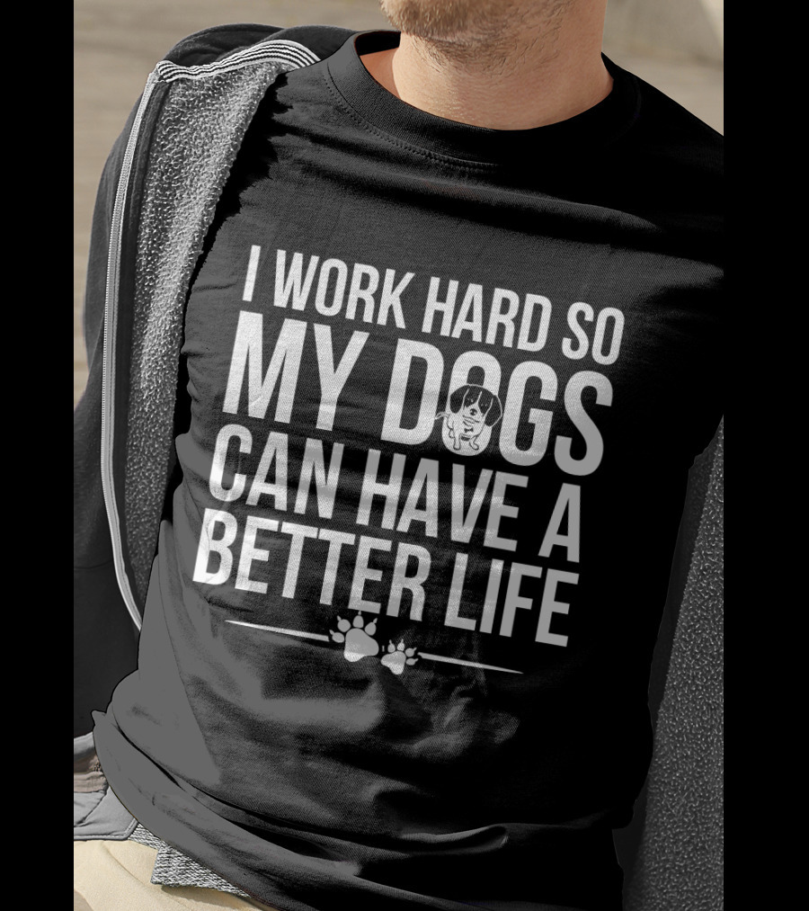 I Work Hard So My Dogs Can Have A Better Life Paw Print Puppy T-Shirt