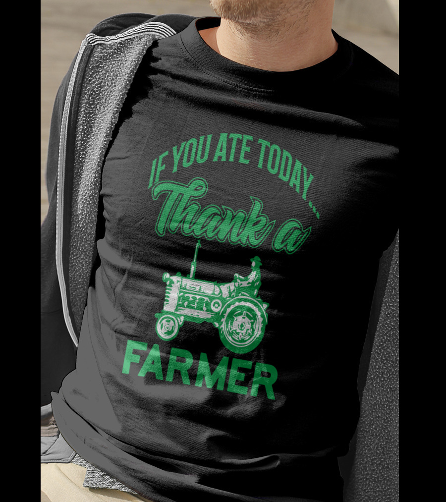 If You Ate Today Thank A Farmer Tractor Support Your Local Farm T-Shirt