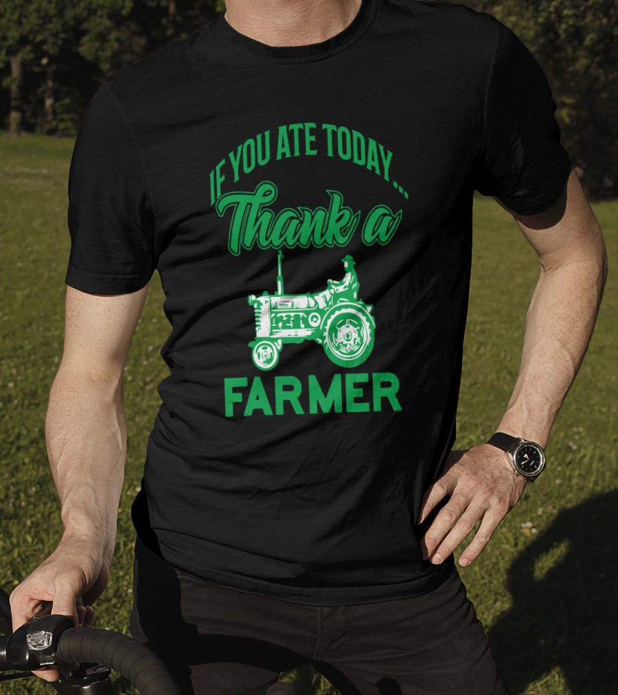If You Ate Today Thank A Farmer Tractor Support Your Local Farm T-Shirt