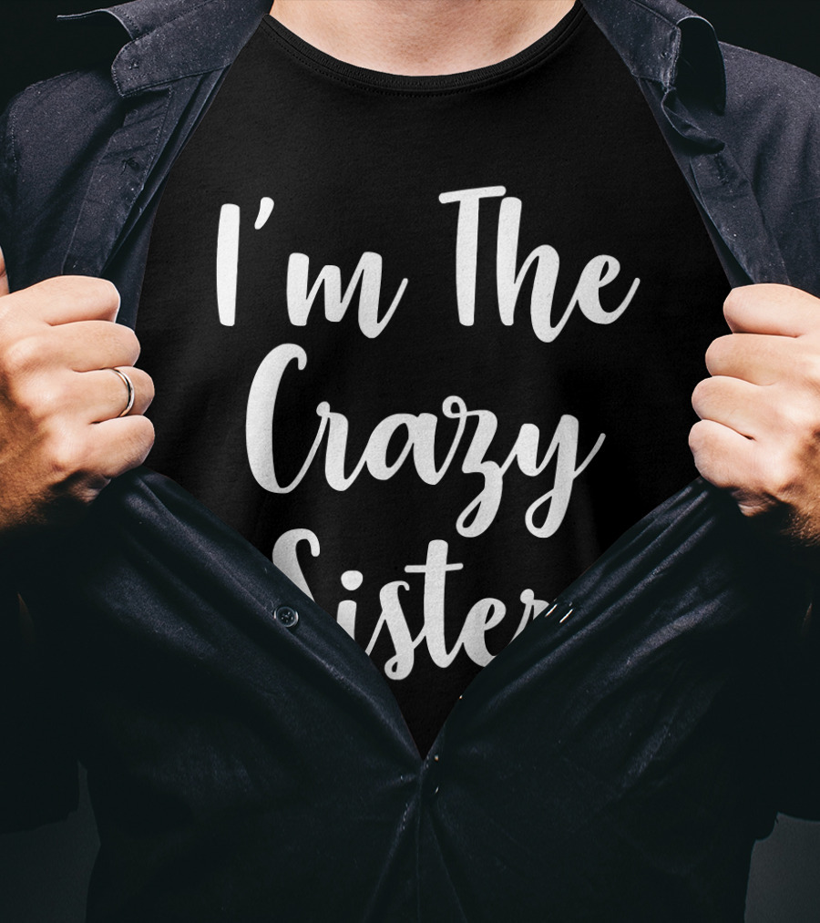 I'm The Crazy Sister Fun Statement For Sibling Humor T-Shirt