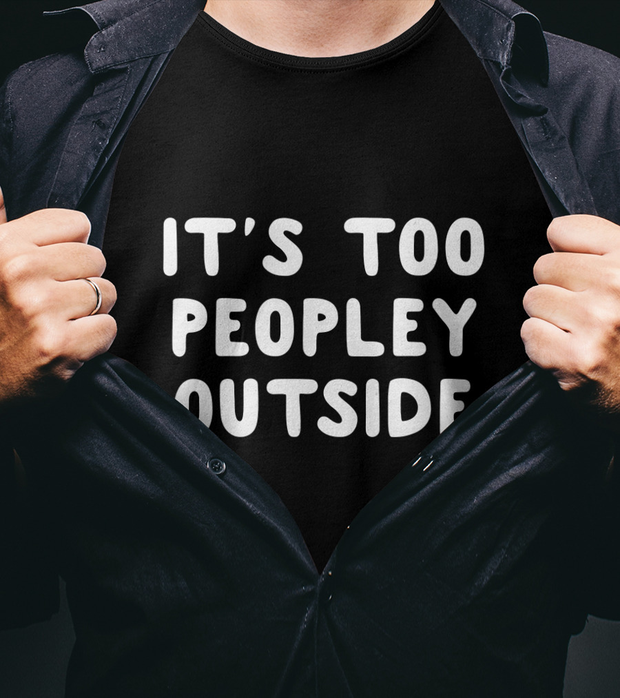 It's Too Peopley Outside T-Shirt