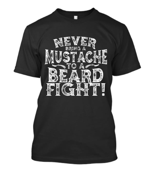 Never Bring A Mustache To A Beard Fight Men's Humor T-Shirt
