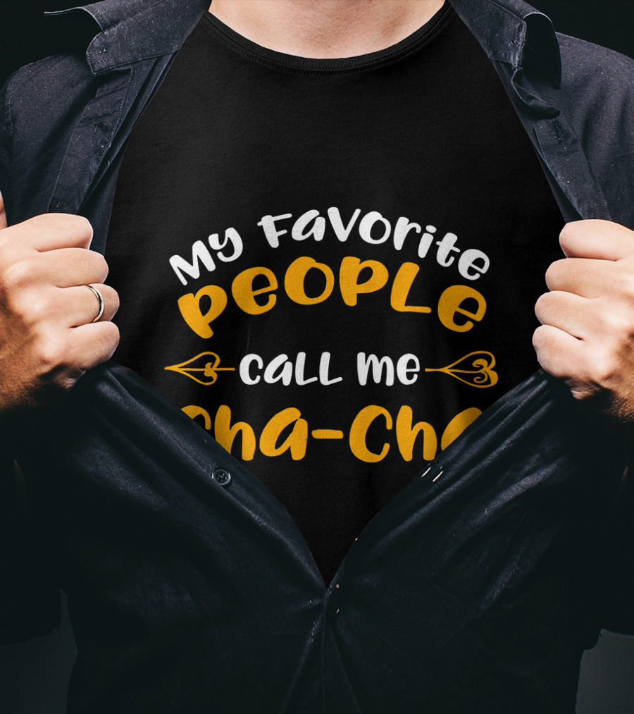 My Favorite People Call Me Cha Cha Cha-Cha T-Shirt