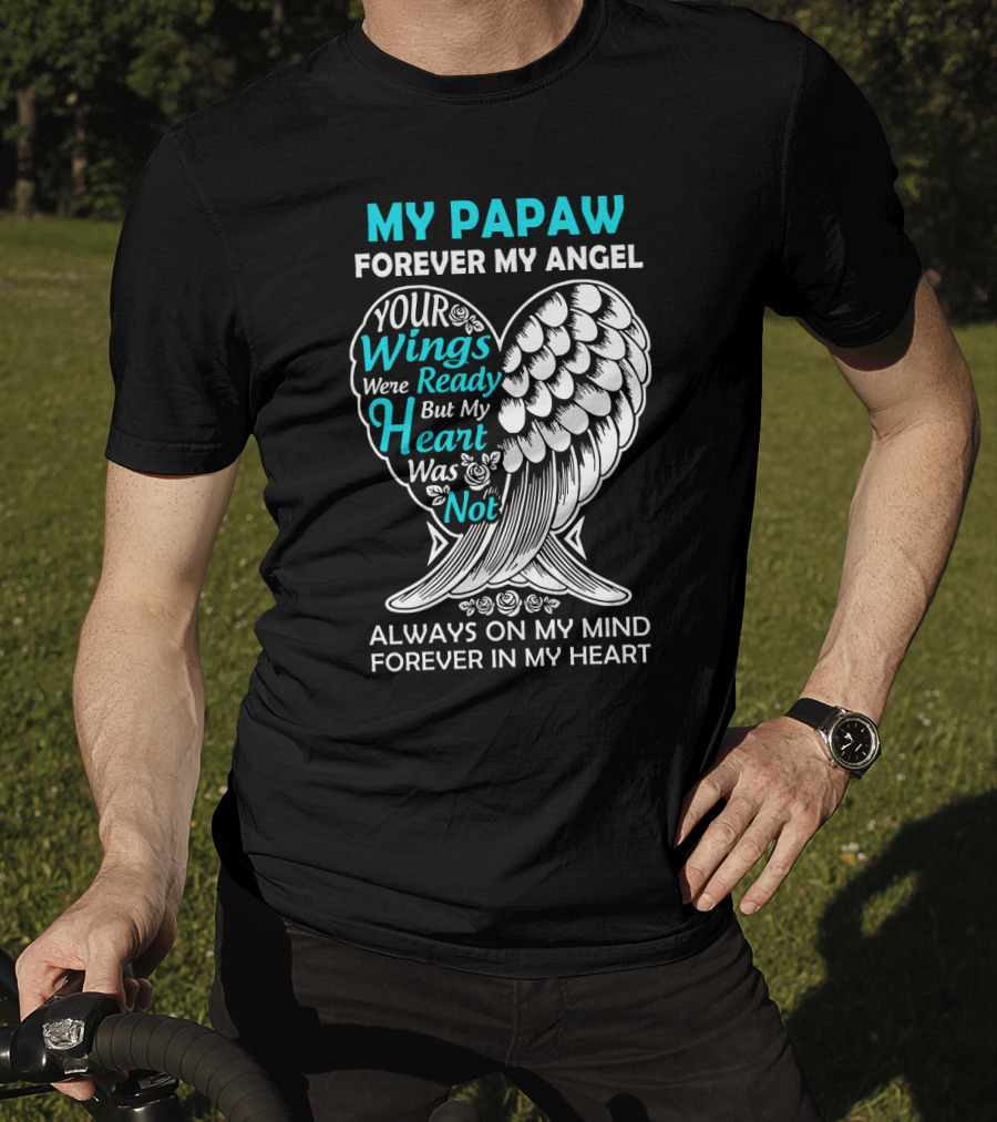My Papaw Forever My Angel Your Wings Were Ready But My Heart Was Not Always On My Mind Forever In My Heart T-Shirt