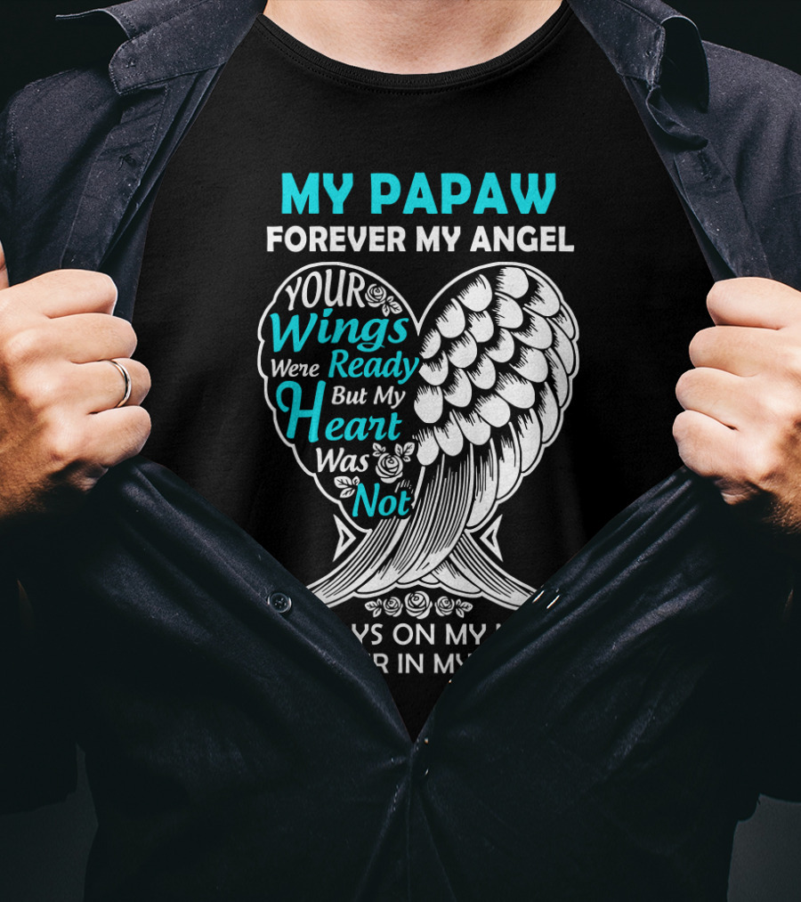 My Papaw Forever My Angel Your Wings Were Ready But My Heart Was Not Always On My Mind Forever In My Heart T-Shirt