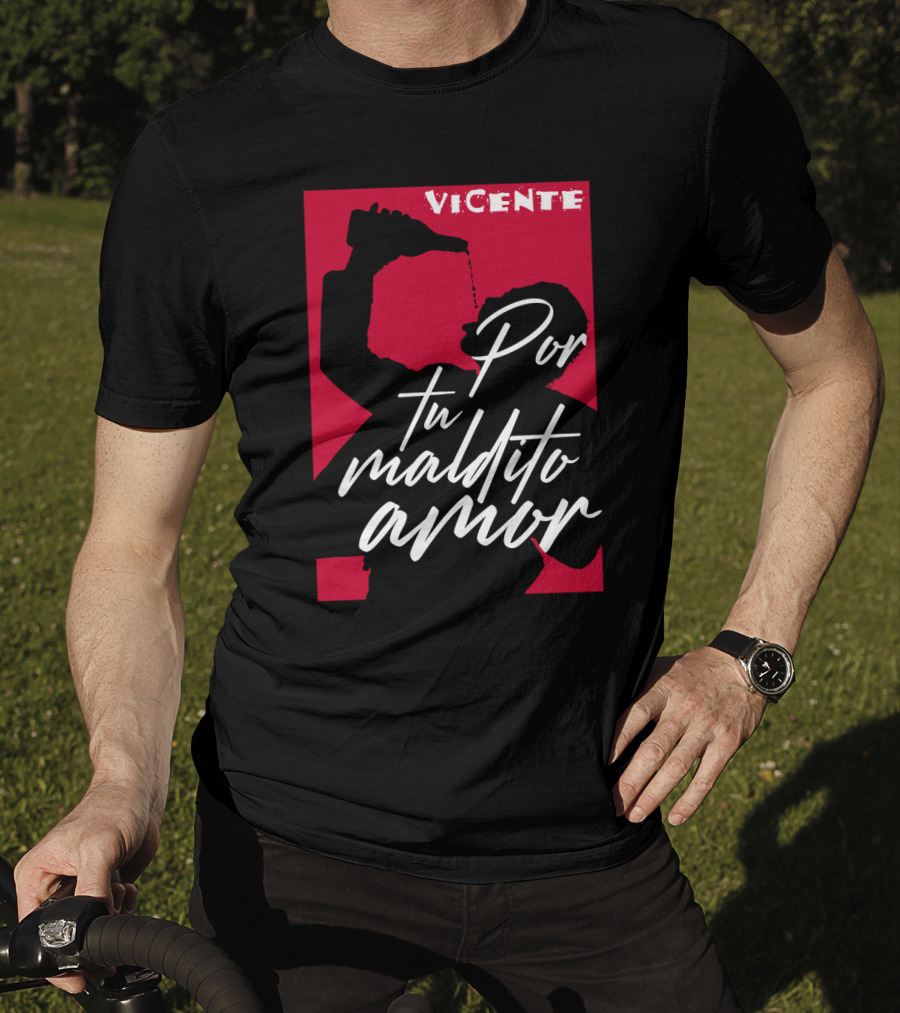 Vicente Por Tu Maldito Amor T-Shirt