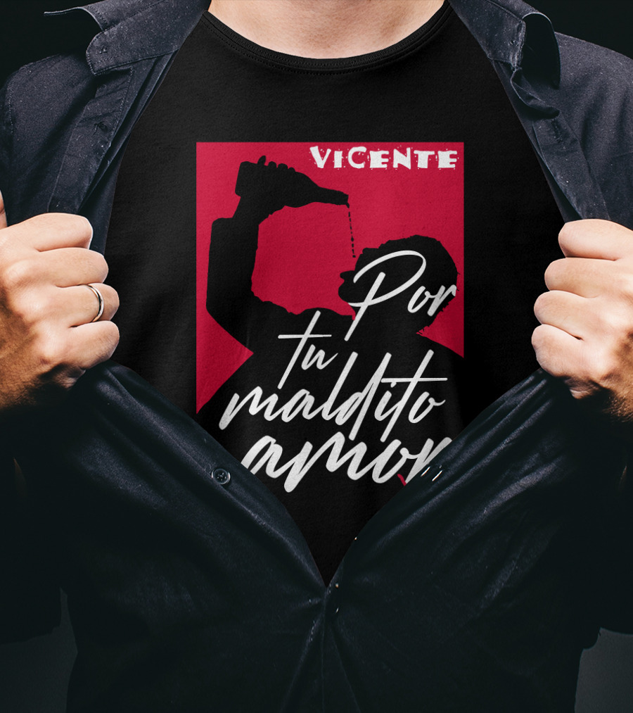 Vicente Por Tu Maldito Amor T-Shirt