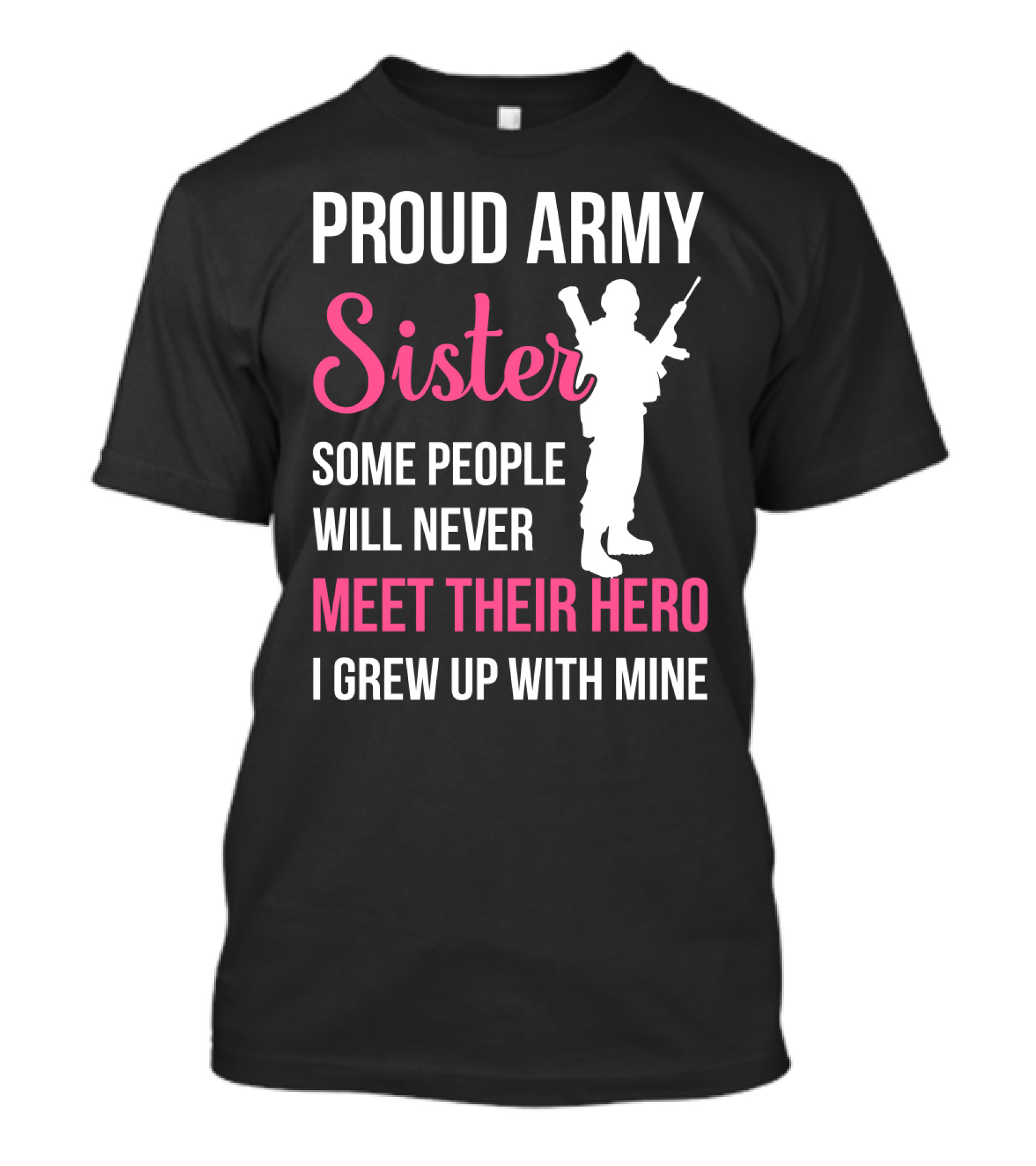 Proud Army Sister Some People Will Never Meet Their Hero I Grew Up With Mine T-Shirt