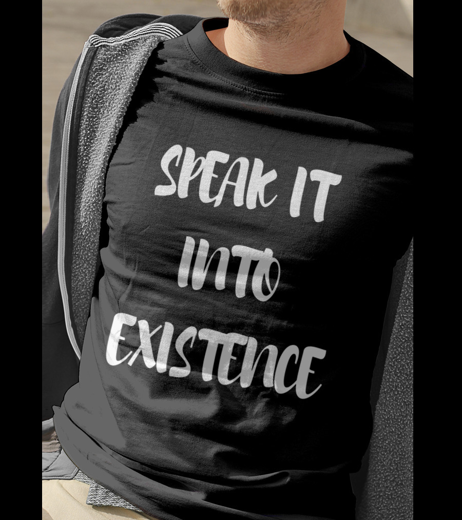 SPEAK IT INTO EXISTENCE Inspirational Phrase Positive Manifestation Message T-Shirt