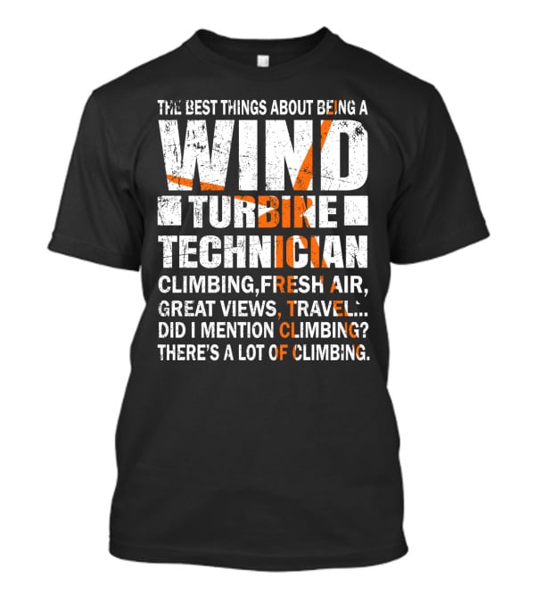 The Best Things About Being A Wind Turbine Technician Climbing Fresh Air Great Views Travel Did I Mention Climbing There's A Lot Of Climbing T-Shirt