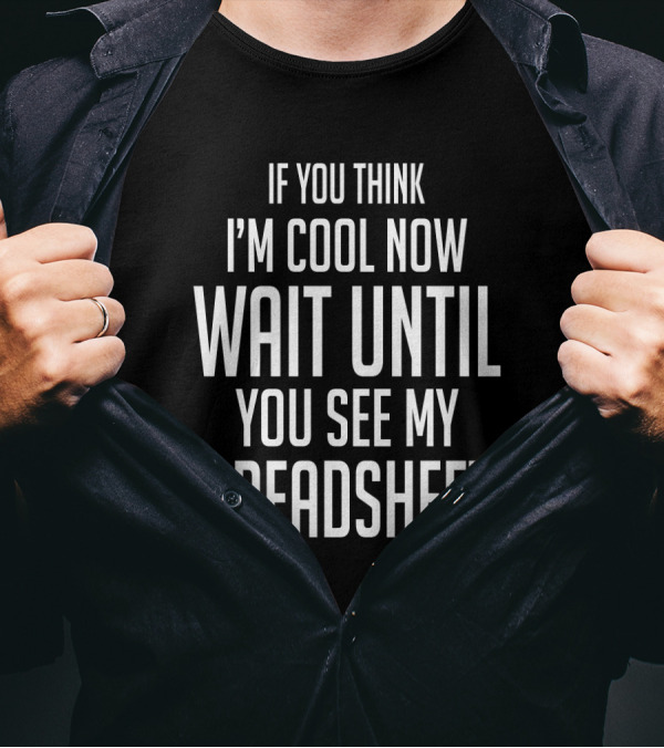 IF YOU THINK I'M COOL NOW WAIT UNTIL YOU SEE MY SPREADSHEETS T-Shirt