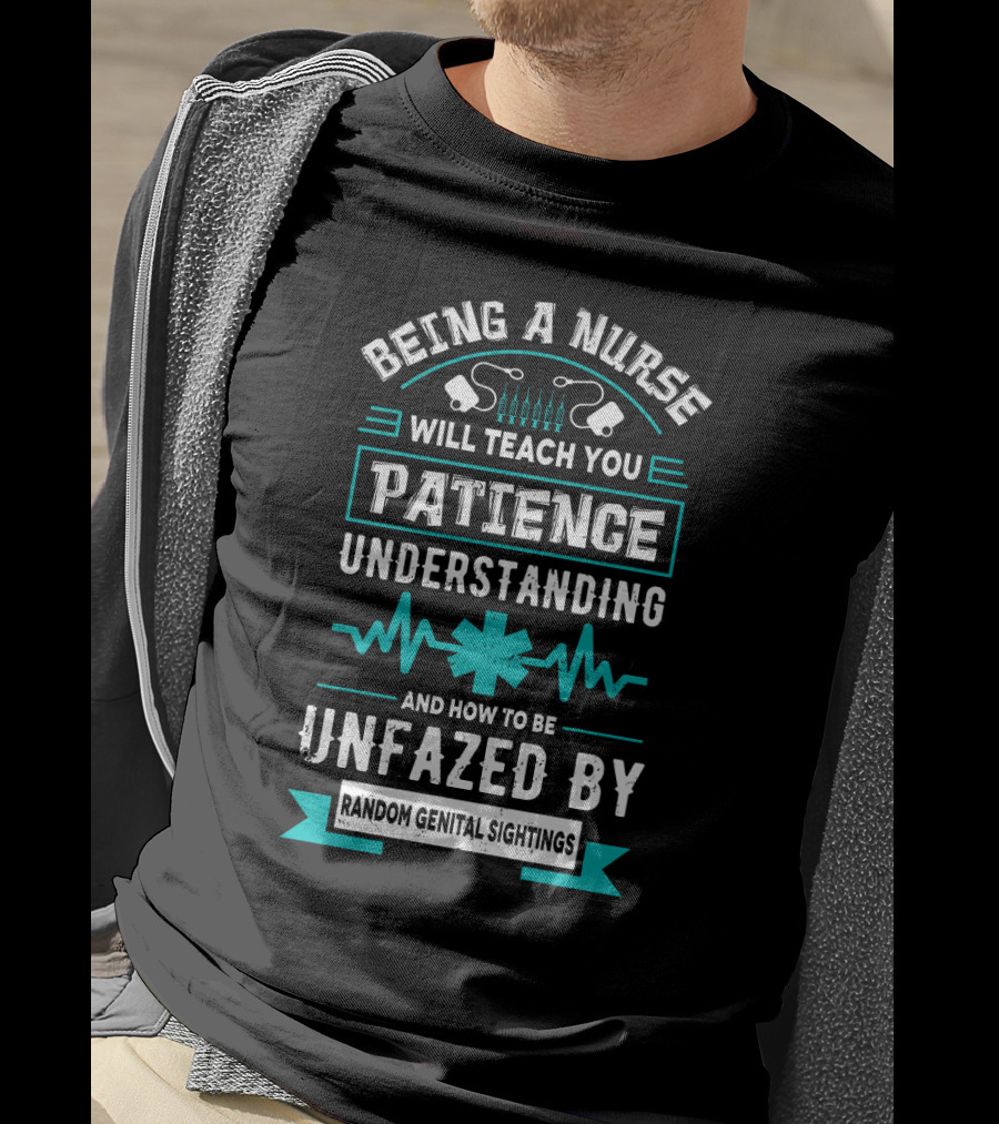 Being A Nurse Will Teach You Patience Understanding Unfazed By Random Genital Sightings T-Shirt