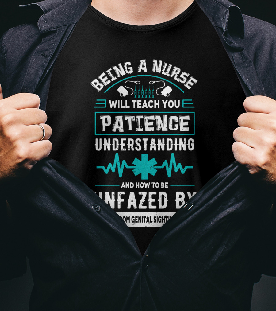 Being A Nurse Will Teach You Patience Understanding Unfazed By Random Genital Sightings T-Shirt