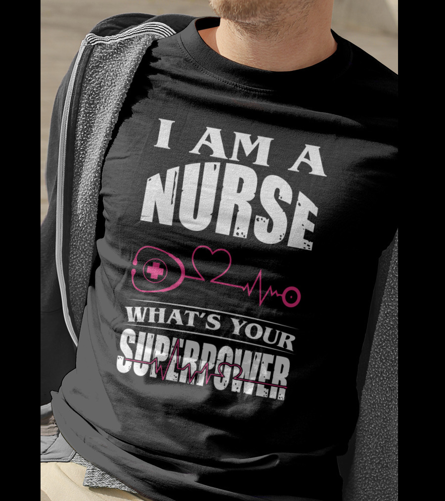 I Am A NURSE What's Your SUPERPOWER Heartbeat Stethoscope T-Shirt