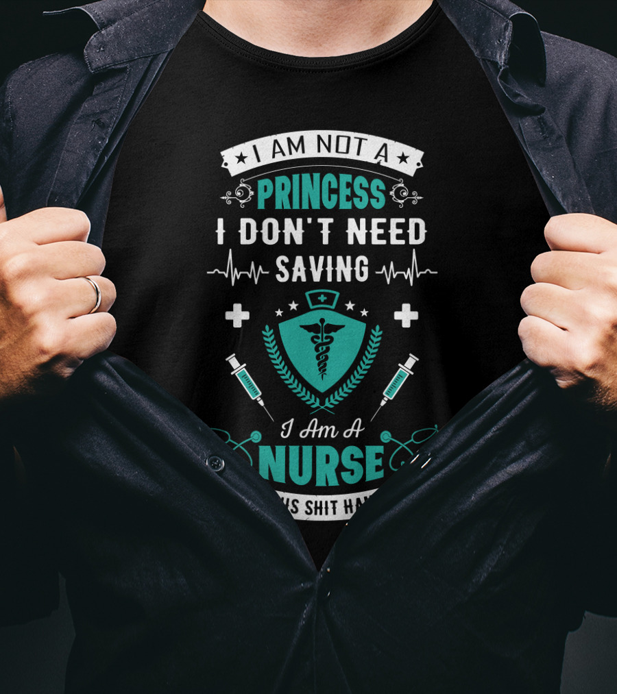 I Am Not A Princess I Don't Need Saving I Am A Nurse Got This Shit Handled T-Shirt