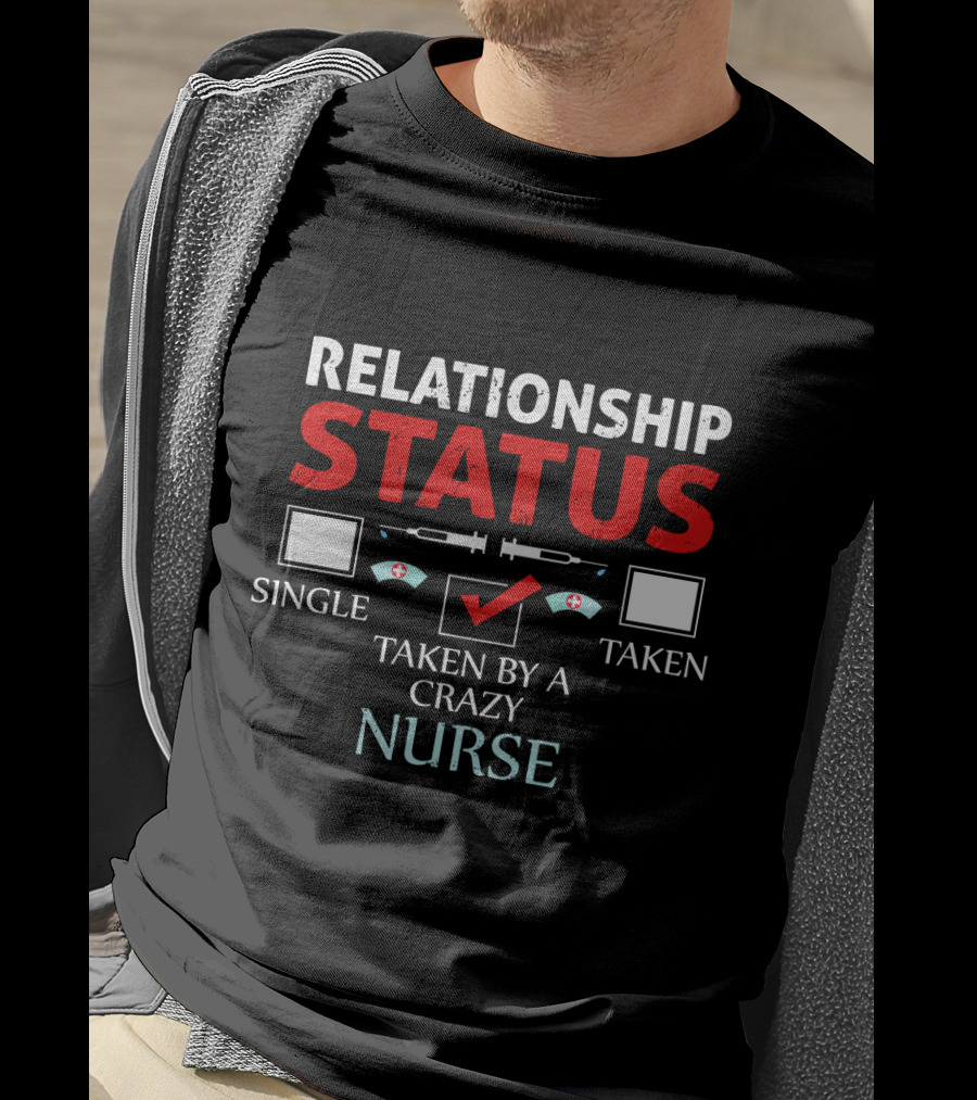 Relationship Status: Taken By A Crazy Nurse T-Shirt