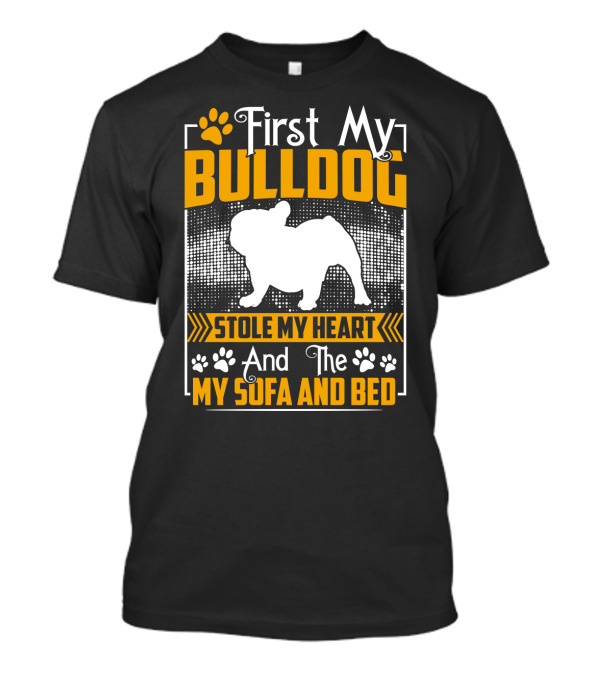 First My Bulldog Stole My Heart And The My Sofa And Bed T-Shirt