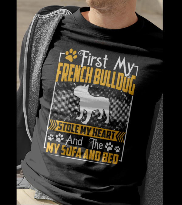 First My French Bulldog Stole My Heart And Then My Sofa And Bed T-Shirt