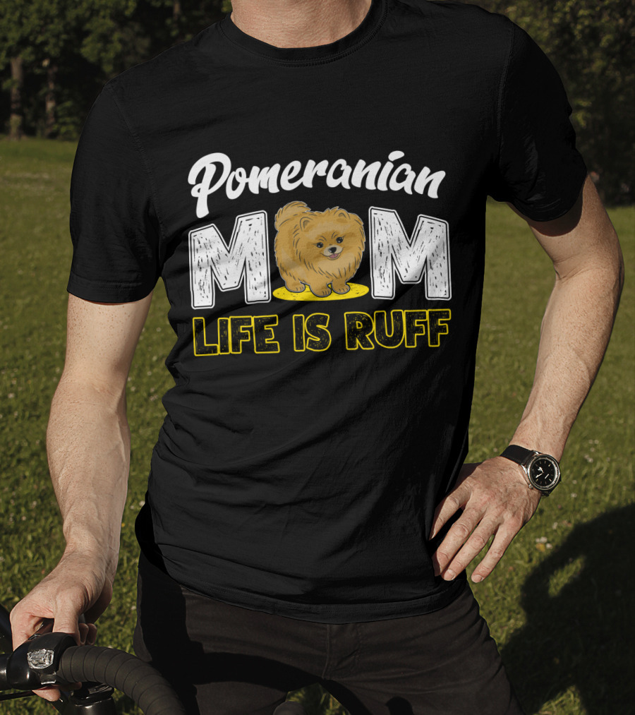 Pomeranian Mom Life Is Ruff Mom Pomeranian Life Is Ruff T-Shirt