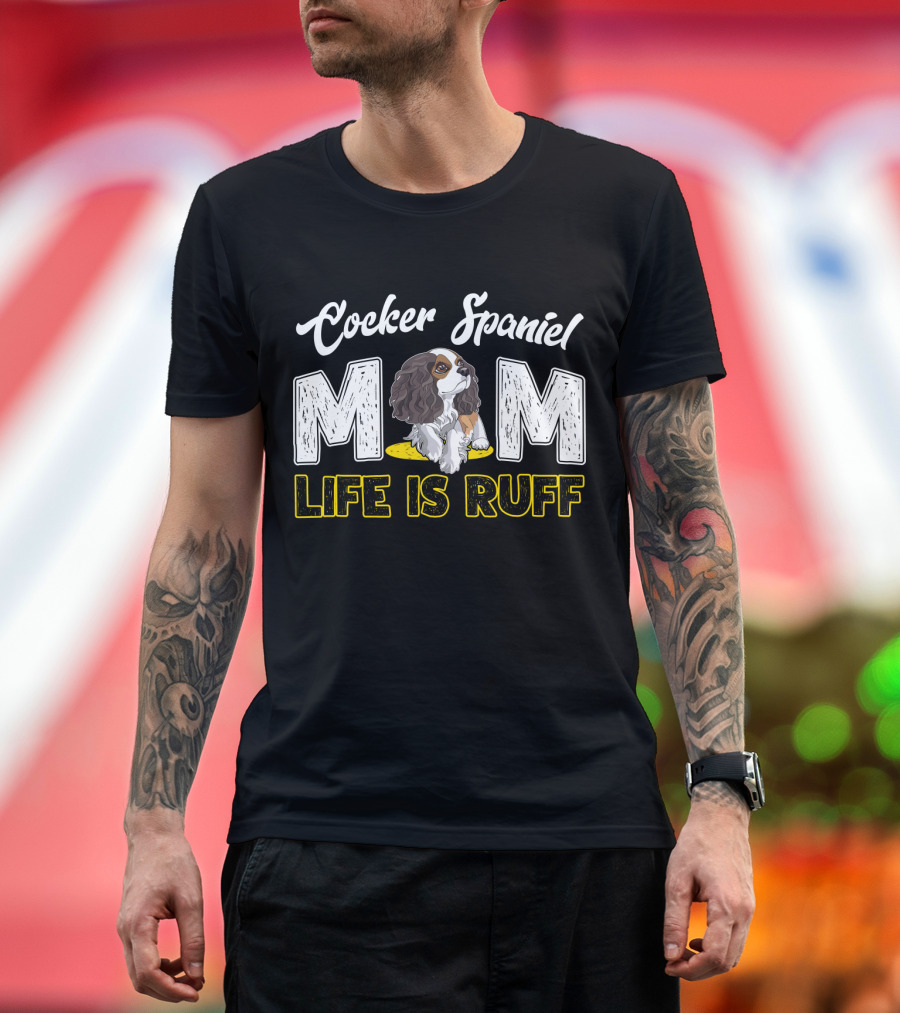 Cocker Spaniel Mom Life Is Ruff Puppy T-Shirt