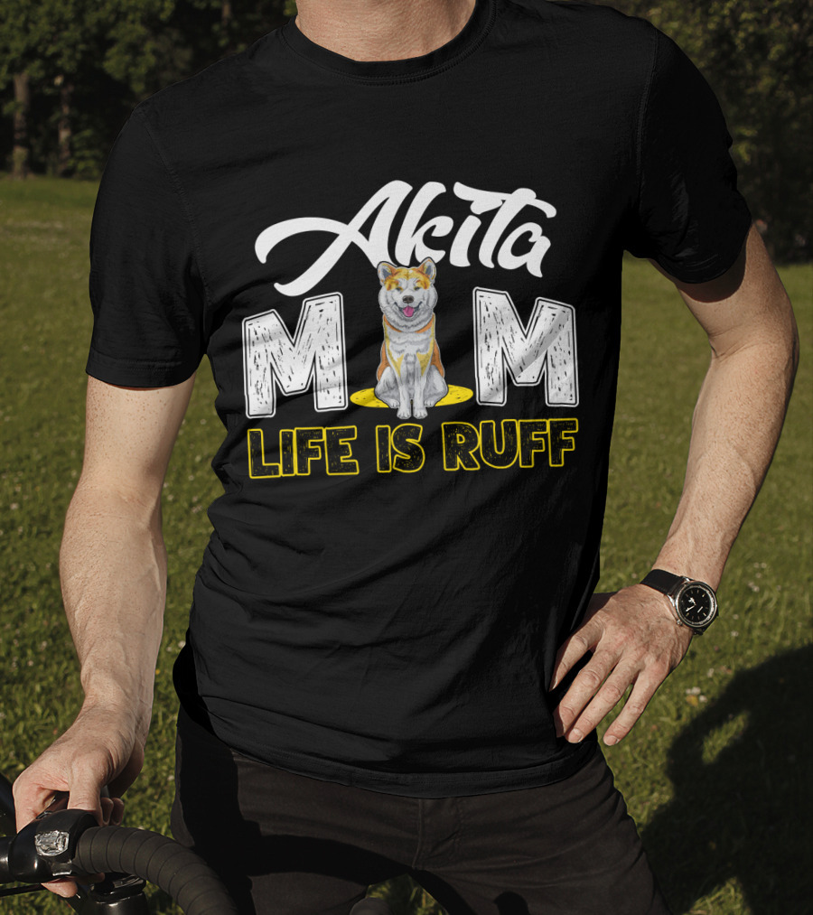 Akita Mom Life Is Ruff Dog T-Shirt