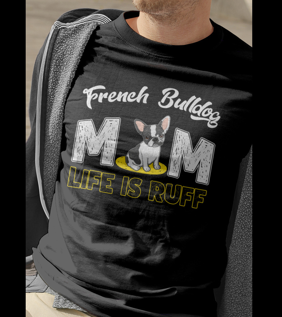 French Bulldog Mom Life Is Ruff T-Shirt