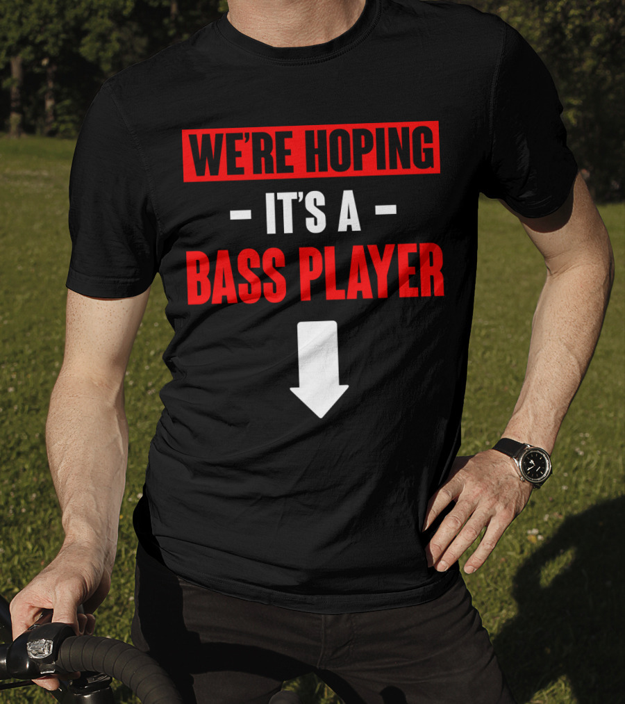 We're Hoping It's A Bass Player Arrow Down T-Shirt