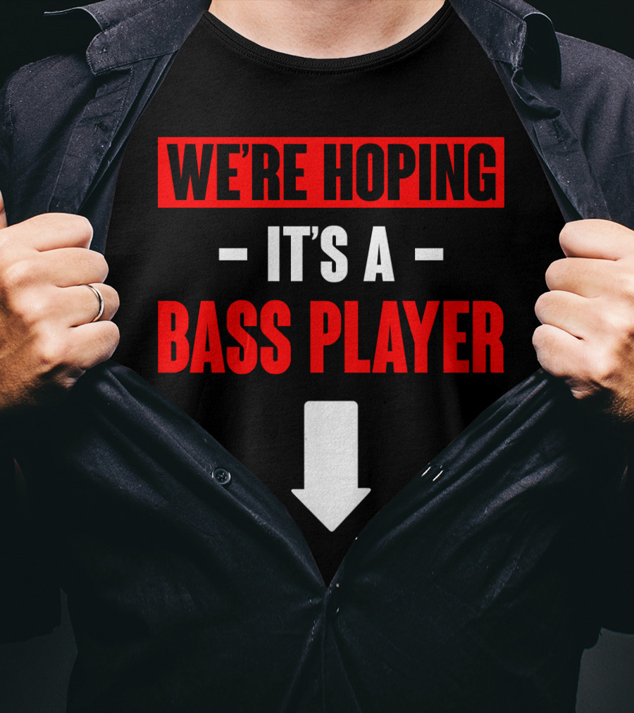 We're Hoping It's A Bass Player Arrow Down T-Shirt