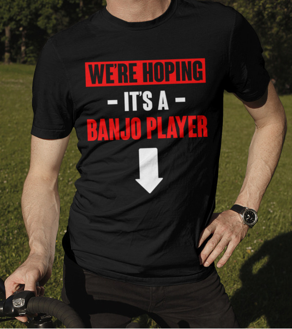 We're Hoping It's A Banjo Player Arrow Down T-Shirt