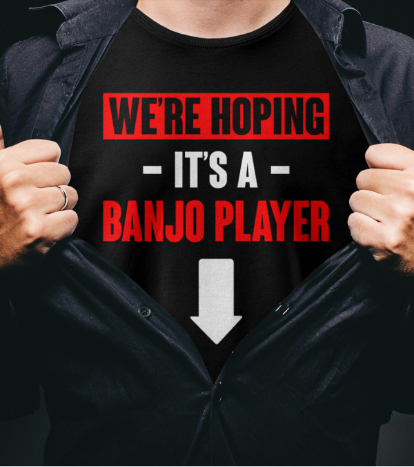 We're Hoping It's A Banjo Player Arrow Down T-Shirt