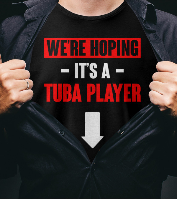 We're Hoping It's A Tuba Player Arrow Down T-Shirt