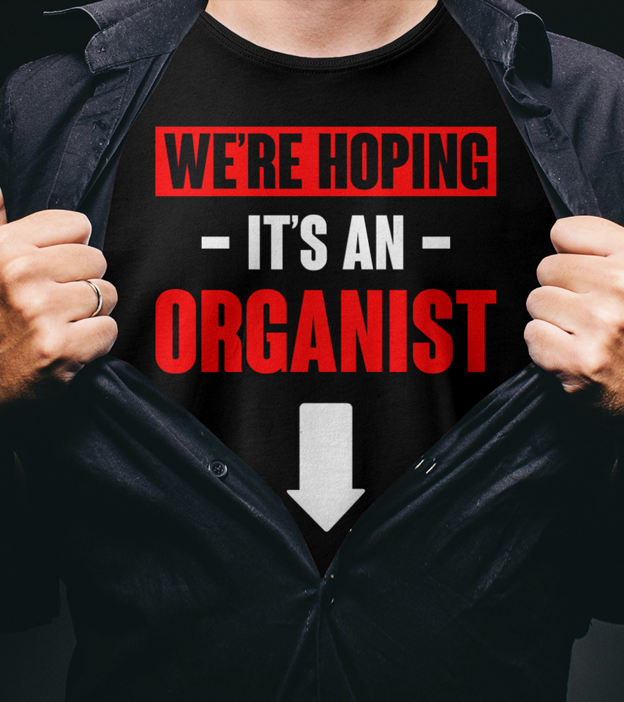 We're Hoping It's An Organist With Downward Arrow T-Shirt