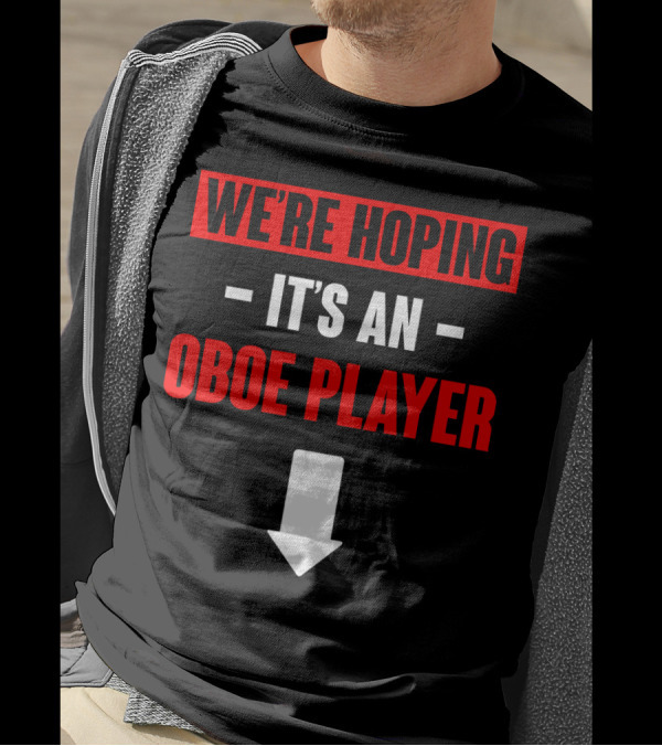 We're Hoping It's An Oboe Player Down Arrow T-Shirt