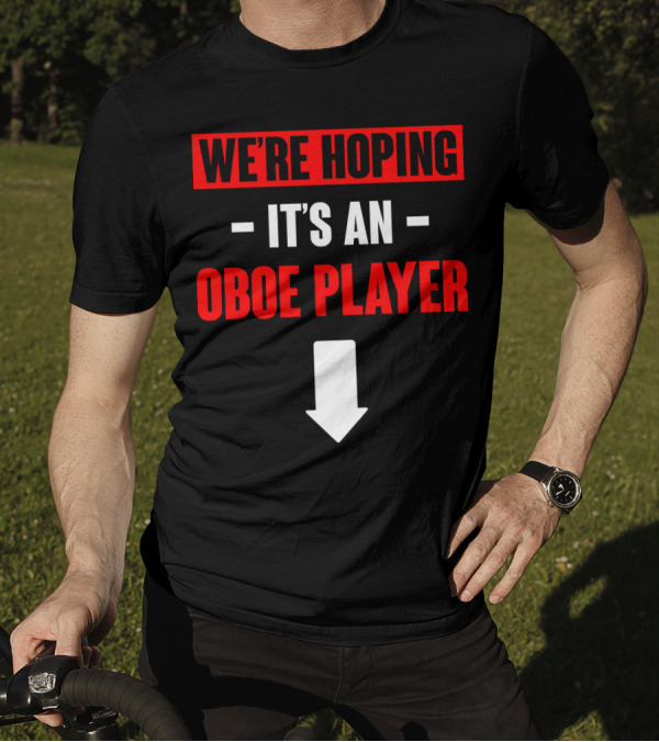 We're Hoping It's An Oboe Player Down Arrow T-Shirt