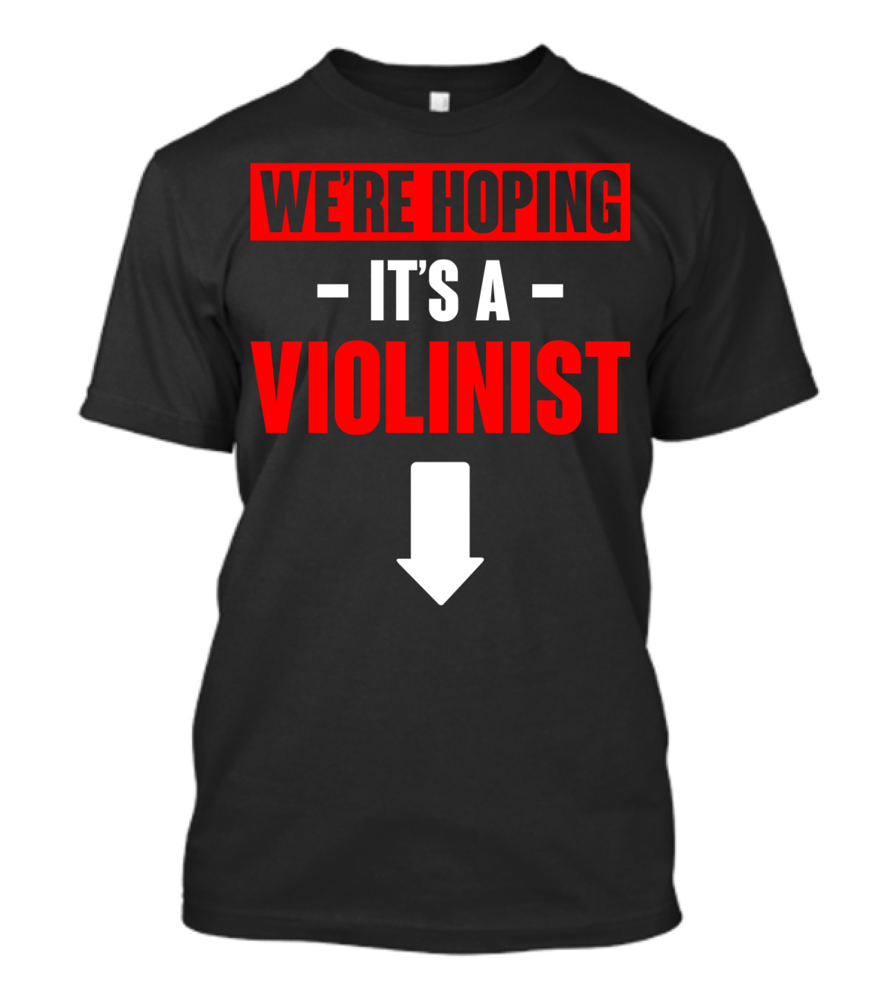 WE'RE HOPING IT'S A VIOLINIST Arrow Down T-Shirt