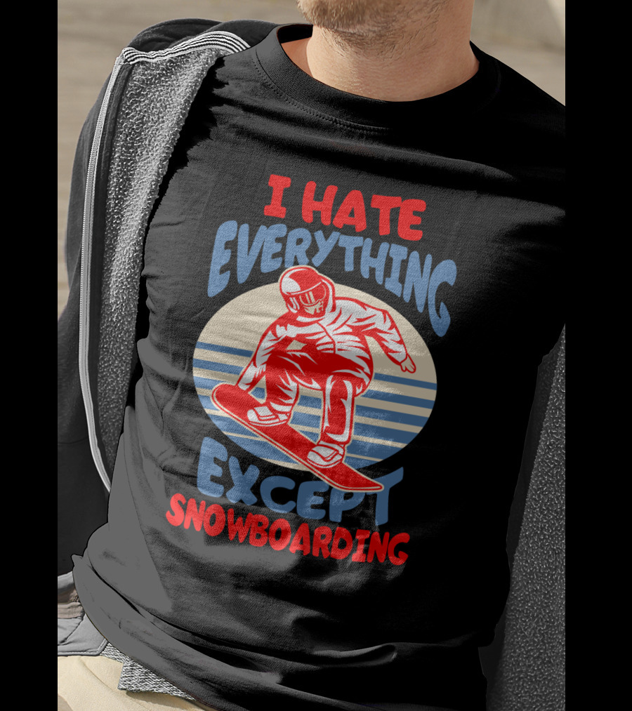 I Hate Everything Except Snowboarding Winter Sports Humor T-Shirt