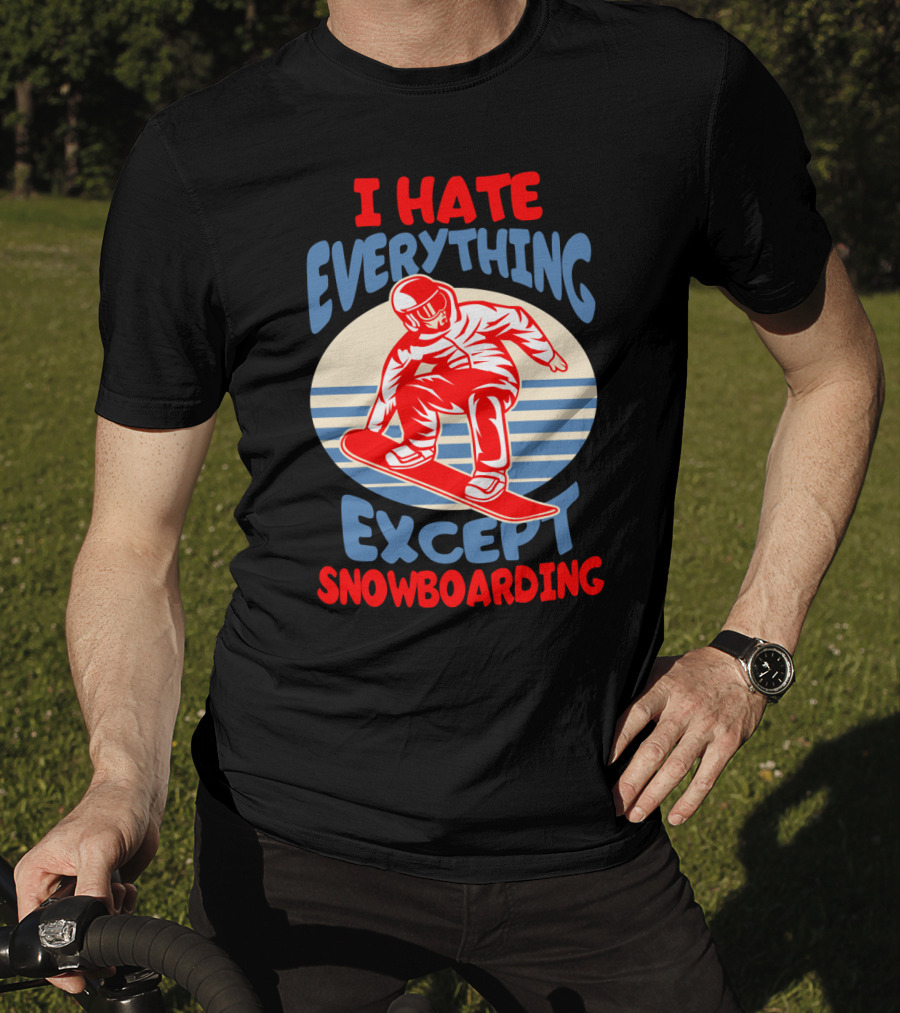 I Hate Everything Except Snowboarding Winter Sports Humor T-Shirt