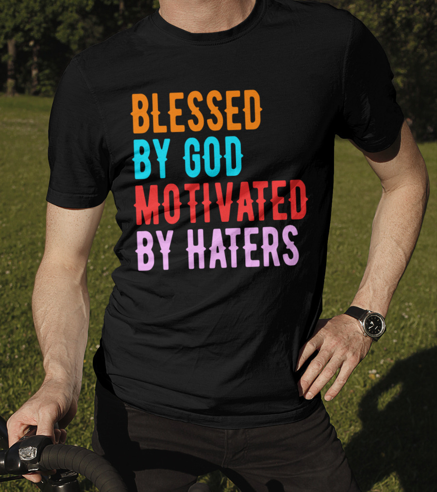 Blessed By God Motivated By Haters T-Shirt