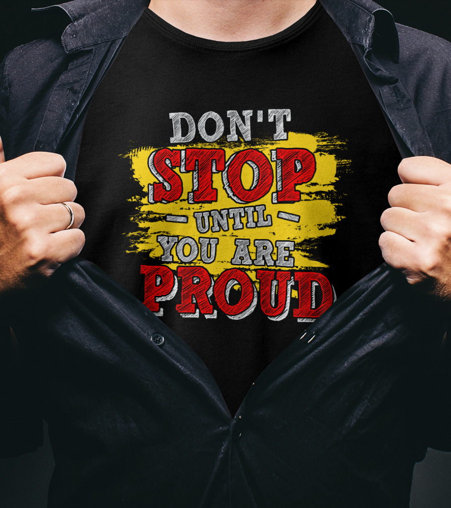 DON'T STOP UNTIL YOU ARE PROUD Motivational Text Design With Red And Yellow Paint Brush Strokes T-Shirt