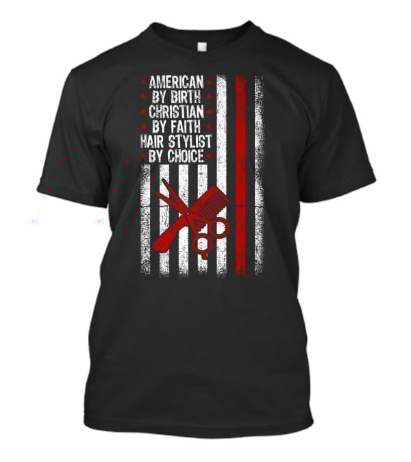 American By Birth Christian By Faith Hair Stylist By Choice American Flag Scissors Comb T-Shirt