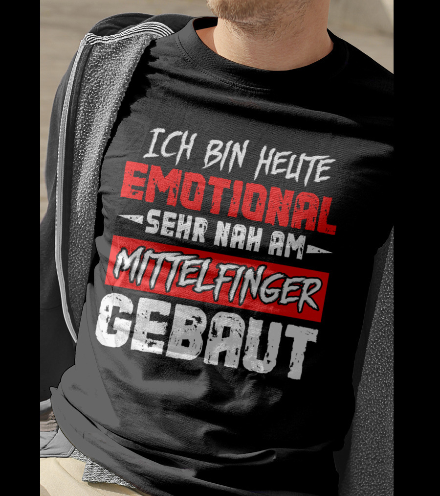 Ich Bin Heute Emotional Sehr Nah Am Mittelfinger Gebaut T-Shirt