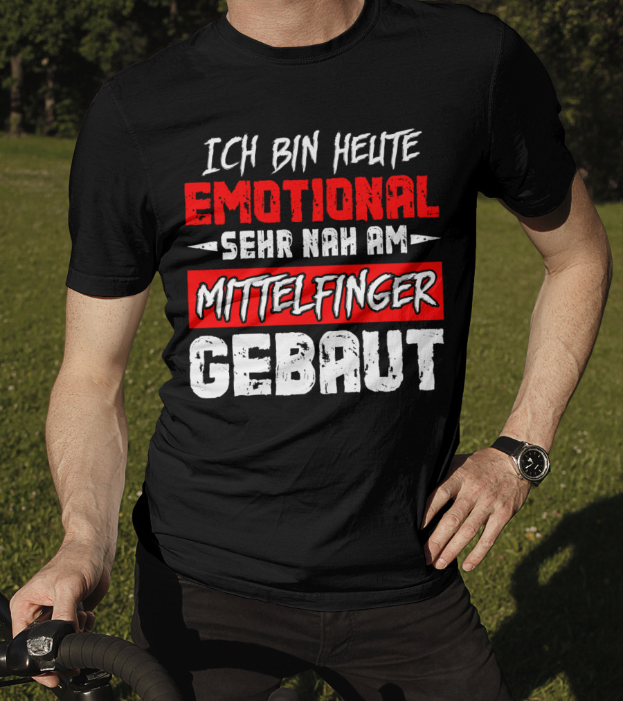 Ich Bin Heute Emotional Sehr Nah Am Mittelfinger Gebaut T-Shirt